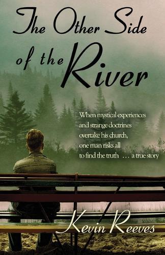 The Other Side of the River: When mystical experiences and strange doctrines overtake his church, one man risks all to find the truth-A true story.
