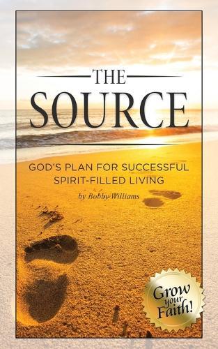 The Source God's Plan for Successful Spirit Filled Living