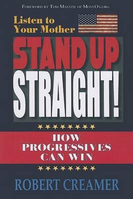 Listen to Your Mother: Stand Up Straight!: How Progressives Can Win