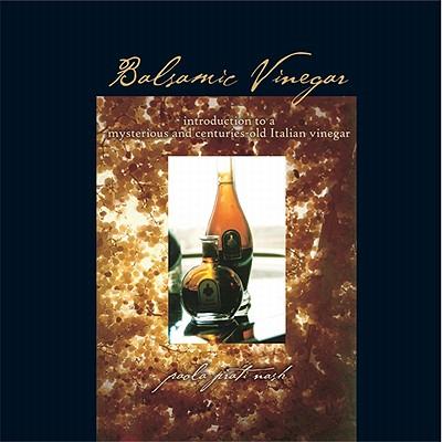 Balsamic Vinegar: Introduction to a Mysterious and Centuries-Old Italian Vinegar