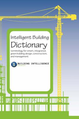 Intelligent Building Dictionary: Terminology for Smart, Integrated, Green Building Design, Construction, and Management
