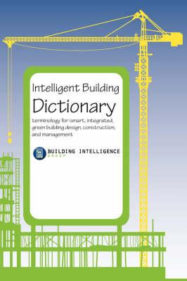 Intelligent Building Dictionary: Terminology for Smart, Integrated, Green Building Design, Construction, and Management