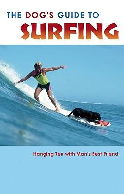 The Dog's Guide to Surfing: Hanging Ten with Man's Best Friend