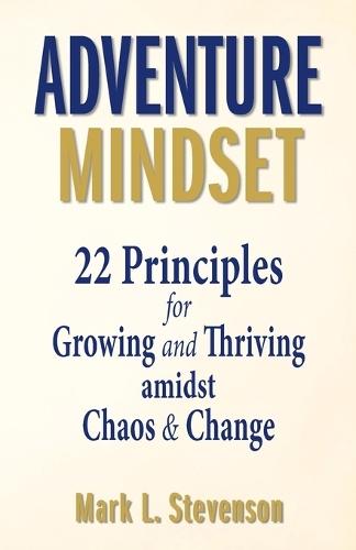 Adventure Mindset: 22 Principles for Growing and Thriving Amidst Chaos & Change