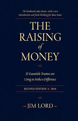 The Raising of Money: 35 Essentials Trustees Are Using to Make a Difference