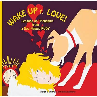Wake Up to Love!: Lessons on Friendship from a Dog Named Rudy