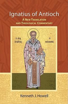 Ignatius of Antioch: A New Translation and Theological Commentary