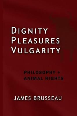 Dignity, Pleasures, Vulgarity: Philosophy + Animal Rights