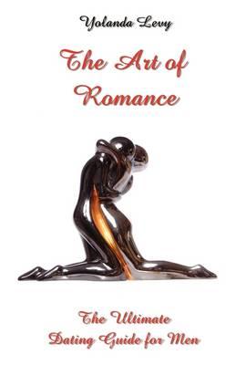 The Art of Romance the Ultimate Guide for Men