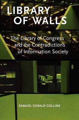 Library of Walls: The Library of Congress and the Contradictions of Information Society