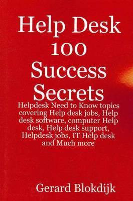 Help Desk 100 Success Secrets: Helpdesk Need to Know Topics Covering Help Desk Jobs, Help Desk Software, Computer Help Desk, Help Desk Support, Helpdesk Jobs, IT Help Desk and Much More