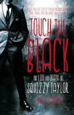 Touch The Black: The Life And Death Of Squizzy Taylor