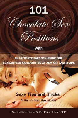 101 Choclate Sex Positions: With an Ultimate Safe Sex Guide for Guaranteed Satisfaction at Any Age and Shape - Sexy Tips and Tricks to Become a Super Hot Women and Man