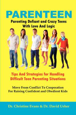 PARENTEEN - Parenting Defiant and Crazy Teens With Love And Logic - Tips And Strategies for Handling Difficult Teen Parenting Situations - Move From Conflict To Cooperation For Raising Confident and Obedient Kids