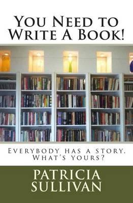You Need To Write A Book!: Everybody has a story. What is yours?