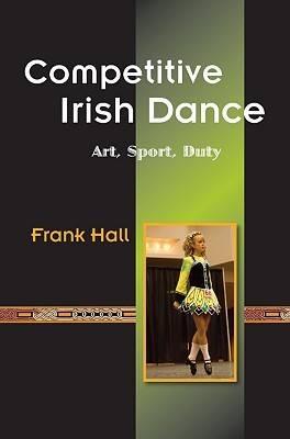 Competitive Irish Dance: Art, Sport, Duty