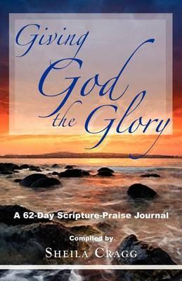 Giving God the Glory: A 62-Day Scripture-Praise Journal