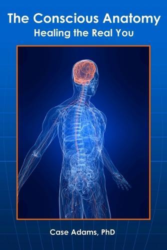 The Conscious Anatomy: Healing the Real You