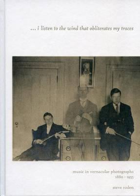 I Listen to the Wind That Obliterates My Traces - Music in Vernacular Photographs 1880-1955