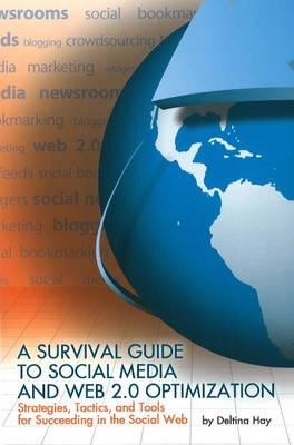 A Survival Guide to Social Media and Web 2.0 Optimization: Strategies, Tactics, and Tools for Succeeding in the Social Web
