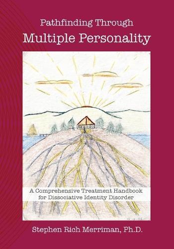 Pathfinding Through Multiple Personality: A Comprehensive Treatment Handbook for Dissociative Identity Disorder