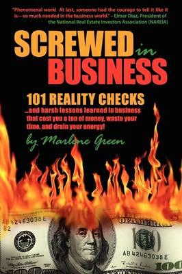 Screwed in Business! 101 Reality Checks and Harsh Lessons Learned in Business That Cost You a Ton of Money, Wastes Your Time and Drains Your Energy