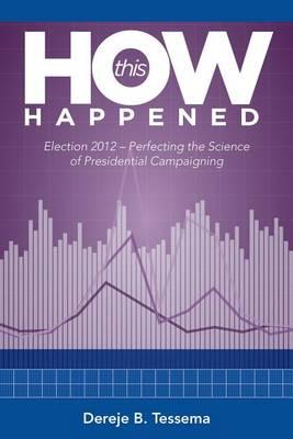How This Happened -- Election 2012: Perfecting the Science of Presidential Campaigning