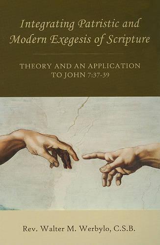 Integrating Patristic and Modern Exegesis of Scripture: Theory and an Application to John 7:37-39