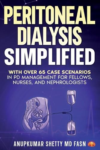 Peritoneal Dialysis Simplified: With Over 65 Case Scenarios in PD Management for Fellows, Nurses, and Nephrologists