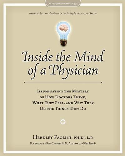 Inside the Mind of a Physician: Illuminating the Mystery of How Doctors Think, What They Feel, and Why They Do the Things They Do
