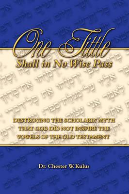 One Tittle Shall in No Wise Pass: Destroying the Scholarly Myth That God Did Not Inspire the Vowels of the Old Testament