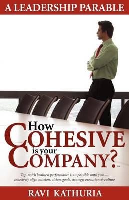 How Cohesive Is Your Company?: A Leadership Parable: Top-Notch Business Performance Is Impossible Until You Cohesively Align Mission, Vision, Goals, Strategy, Execution & Culture