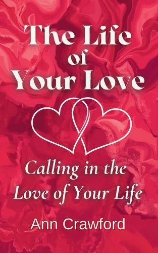 The Life of Your Love: Calling in the Love of Your Life