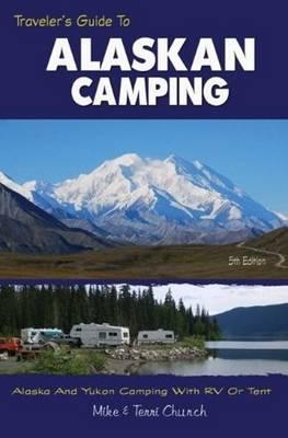 Traveler's Guide to Alaskan Camping: Alaska & Yukon Camping with RV or Tent