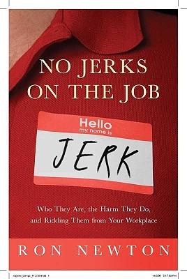 No Jerks on the Job: Who They Are, the Harm They Do, and Ridding Them from Your Workplace