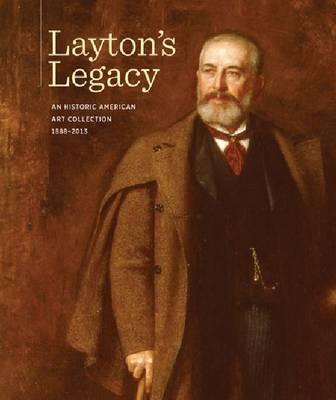 Layton's Legacy: An Historic American Art Collection, 1888-2013