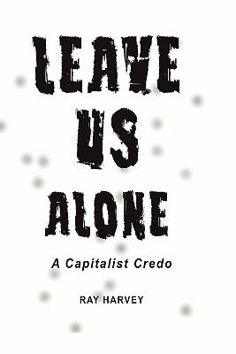 Leave Us Alone: A Capitalist Credo