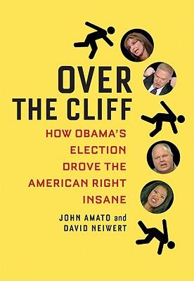 Over the Cliff: How Obama's Election Drove the American Right Insane