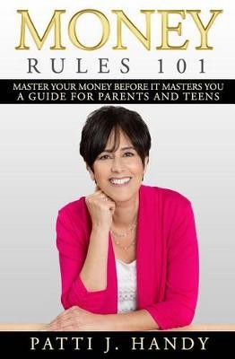 Money Rules 101: Master Your Money Before it Masters You-A Guide for Parents and Teens