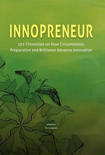 Innopreneur: 101 Chronicles on How Circumstance, Preparation and Brilliance Advance Innovation