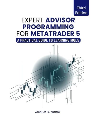 Expert Advisor Programming for MetaTrader 5: A Practical Guide to Learning MQL5