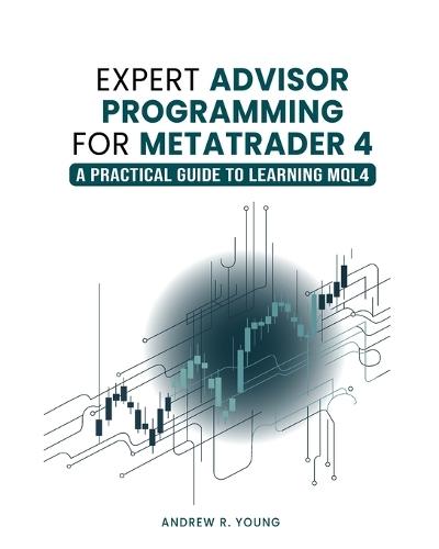 Expert Advisor Programming for MetaTrader 4: A Practical Guide to Learning MQL4