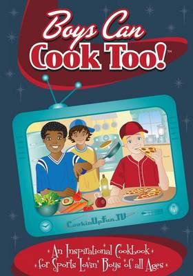 Boys Can Cook Too!: An Inspirational Cookbook for Sports Lovin' Boys of All Ages