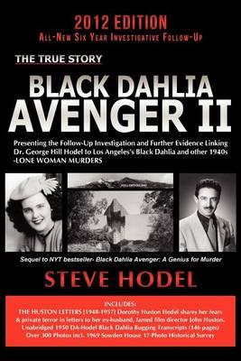 Black Dahlia Avenger II: Presenting the Follow-Up Investigation and Further Evidence Linking Dr. George Hill Hodel to Los Angeles's Black Dahlia and Other 1940s LONE WOMAN MURDERS