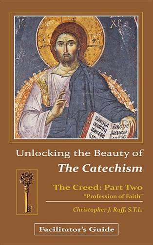 Unlocking the Beauty of the Catechism Facilitator's Guide: Creed: Part Two