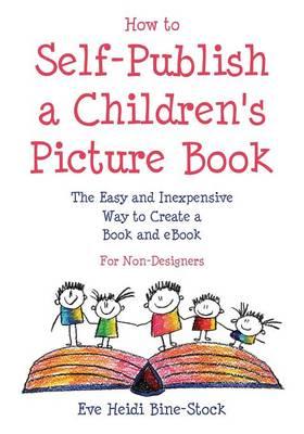How to Self-Publish a Children's Picture Book: The Easy and Inexpensive Way to Create a Book and Ebook: For Non-Designers