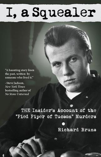 I, a Squealer: The Insider's Account of the ""Pied Piper of Tucson"" Murders