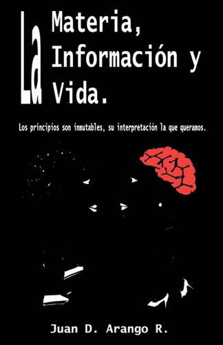 La Materia, La Informacion y La Vida.: Los principios son inmutables, su interpretacion lo que queramos.