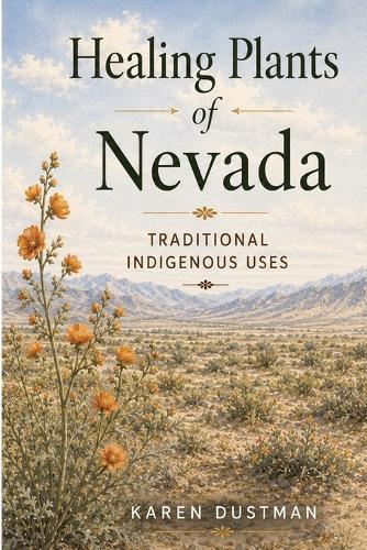 Healing Plants of Nevada: Medicinal Uses by Indian Tribes of Nevada (Revised Edition)
