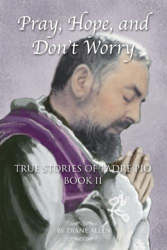 Pray, Hope, and Don't Worry: True Stories of Padre Pio Book II